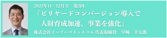 ビリヤードコンバージョン導入で人財育成加速、事業を強化 株式会社イーソーコドットコム 代表取締役　早﨑　幸太郎