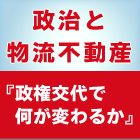 政治と物流不動産『政権交代で何が変わるか』